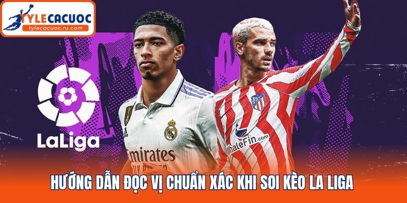 Hướng dẫn đọc vị chuẩn xác khi soi kèo La Liga